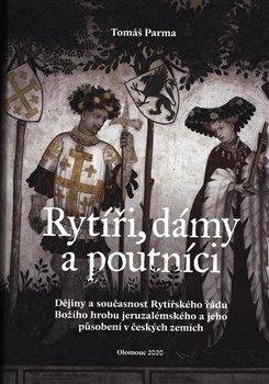 Rytíři, dámy a poutníci - Dějiny a současnost Rytířského řádu Božího hrobu jeruzalémského a jeho působení v českých zemích