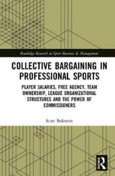 Collective Bargaining in Professional Sports : Player Salaries, Free Agency, Team Ownership, League Organizational Structures and the Power of Commissioners