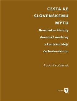 Cesta ke slovenskému mýtu - Konstrukce identity slovenské moderny v kontextu ideje čechoslovakismu