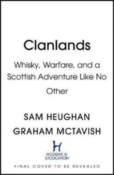 Clanlands : Whisky, Warfare, and a Scottish Adventure Like No Other