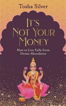 It´s Not Your Money : How to Live Fully from Divine Abundance