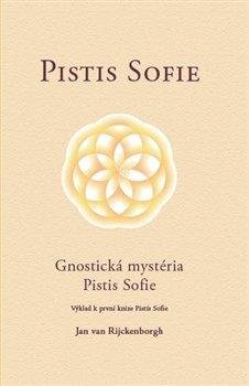 Pistis Sofie: Gnostická mystéria Pistis Sofie - výklad k první knize Pistis Sofie