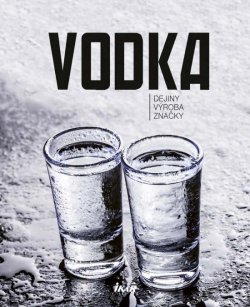 Vodka - dejiny, výroba, značky (slovensky)