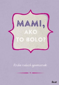 Mami, ako to bolo? Kniha našich spomienok (slovensky)