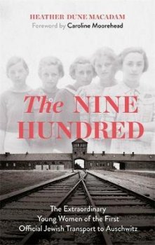 The Nine Hundred : The Extraordinary Young Women of the First Official Jewish Transport to Auschwitz
