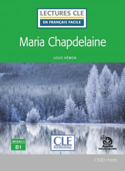 Maria Chapdelaine - Niveau 3/B1 - Lecture CLE en français facile - Livre + Audio téléchargeable