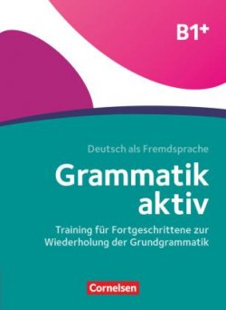 Grammatik aktiv B1+, Training für Fortgeschrittene zur Wiederholung der Grundgrammatik