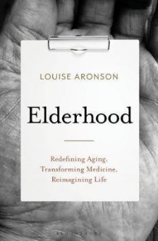 Elderhood : Redefining Aging, Transforming Medicine, Reimagining Life