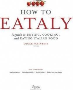 How To Eataly : A Guide to Buying, Cooking, and Eating Italian Food