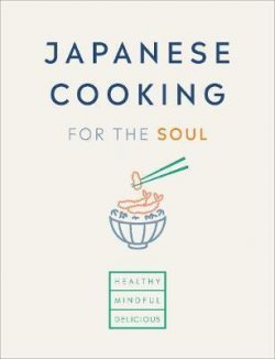 Japanese Cooking for the Soul : Healthy. Mindful. Delicious.