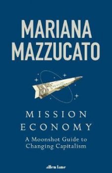 Mission Economy : A Moonshot Guide to Changing Capitalism