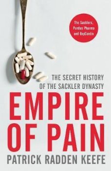 Empire of Pain : The Secret History of the Sackler Dynasty