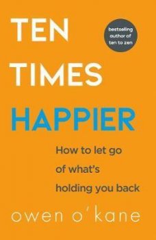 Ten Times Happier : How to Let Go of What´s Holding You Back