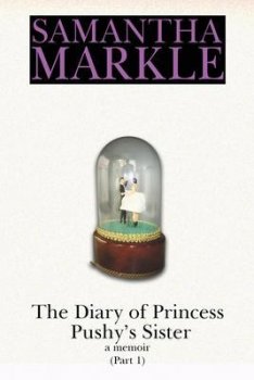 The Diary of Princess Pushy´s Sister : A Memoir Part 1