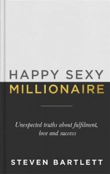 Happy Sexy Millionaire : Unexpected Truths about Fulfilment, Love and Success