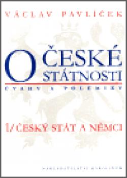 O české státnosti (úvahy a polemiky) 1/ Český stát a Němci