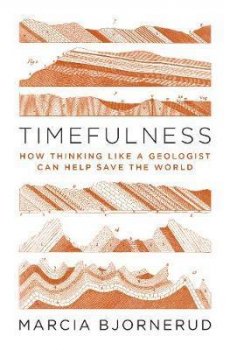 Timefulness : How Thinking Like a Geologist Can Help Save the World