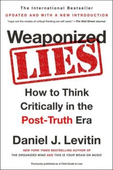 Weaponized Lies How to Think Critically in the Post-Truth Era
