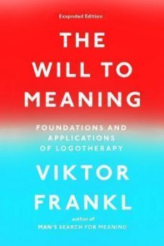 The Will to Meaning : Foundations and Applications of Logotherapy