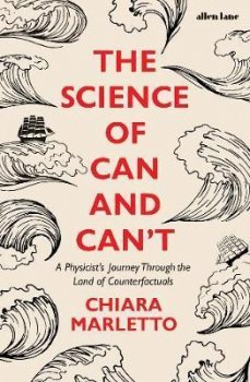 The Science of Can and Can´t : A Physicist´s Journey Through the Land of Counterfactuals