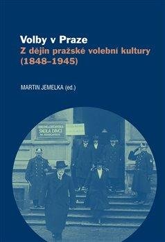 Volby v Praze - Z dějin pražské volební kultury (1848-1945)