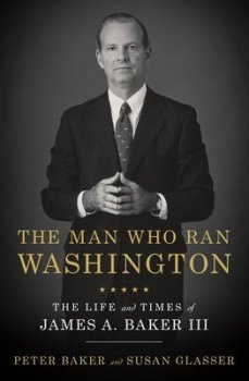 The Man Who Ran Washington : The Life and Times of James A. Baker III