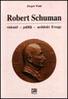 Robert Schuman - vizionář- politik - architekt Evropy
