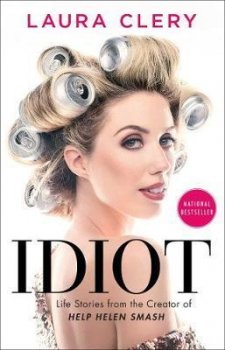 Idiot : Life Stories from the Creator of Help Helen Smash