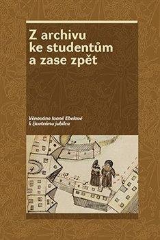 Z archivu ke studentům a zase zpět - Věnováno Ivaně Ebelové k životnímu jubileu