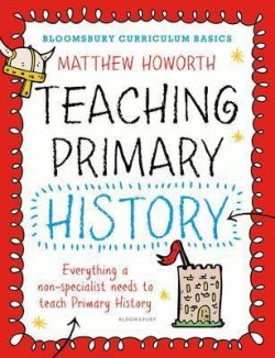 Bloomsbury Curriculum Basics: Teaching Primary History