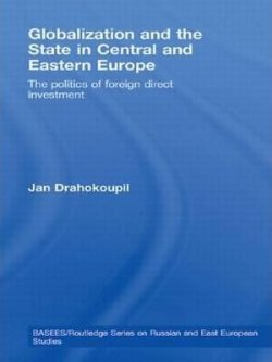 Globalization and the State in Central and Eastern Europe : The Politics of Foreign Direct Investment