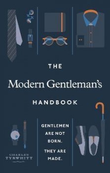 The Modern Gentleman´s Handbook : Gentlemen are not born, they are made