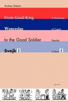 From Good King Wenceslas to the Good Soldier SVejk : A Dictionary of Czech Popular Culture
