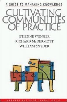 Cultivating Communities of Practice : A Guide to Managing Knowledge