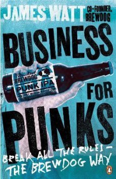 Business for Punks : Break All the Rules - the BrewDog Way