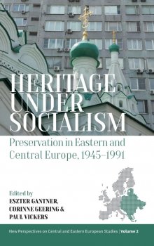 Heritage under Socialism: Preservation in Eastern and Central Europe, 1945–1991