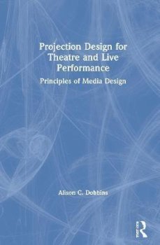 Projection Design for Theatre and Live Performance : Principles of Media Design