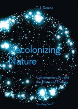 Decolonizing Nature - Contemporary Art and the Politics of Ecology