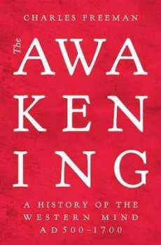 The Awakening : A History of the Western Mind AD 500 - 1700