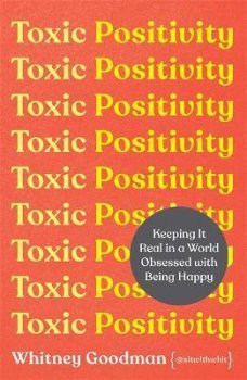 Toxic Positivity : Keeping It Real in a World Obsessed with Being Happy