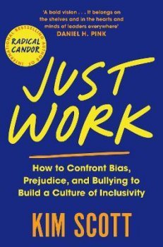 Just Work : How to Confront Bias, Prejudice and Bullying to Build a Culture of Inclusivity