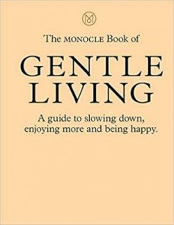 The Monocle Book of Gentle Living : A guide to slowing down, enjoying more and being happy