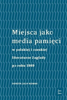 Miejsca jako media pamięci w polskiej i czeskiej literaturze Zagłady po roku 1989