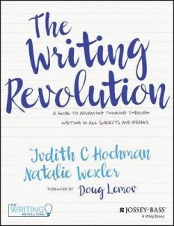 The Writing Revolution : A Guide to Advancing Thinking Through Writing in All Subjects and Grades