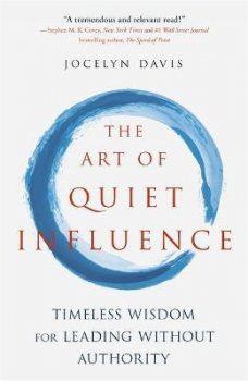 The Art of Quiet Influence : Timeless Wisdom for Leading Without Authority