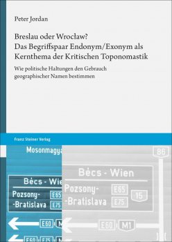 Breslau Oder Wroclaw? Das Begriffspaar Endonym/Exonym ALS Kernthema Der Kritischen Toponomastik: Wie Politische Haltungen Den Gebrauch Geographischer Namen Bestimmen