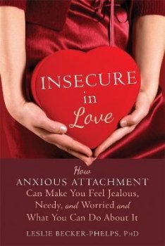 Insecure in Love : How Anxious Attachment Can Make You Feel Jealous, Needy, and Worried and What You Can Do About It