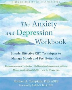 The Anxiety and Depression Workbook : Simple, Effective CBT Techniques to Manage Moods and Feel Better Now