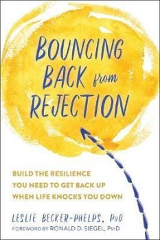 Bouncing Back from Rejection : Build the Resilience You Need to Get Back Up When Life Knocks You Down