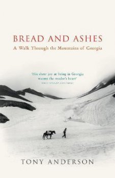 Bread And Ashes : A Walk Through the Mountains of Georgia